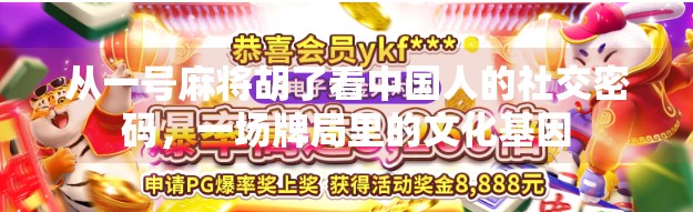 从一号麻将胡了看中国人的社交密码，一场牌局里的文化基因