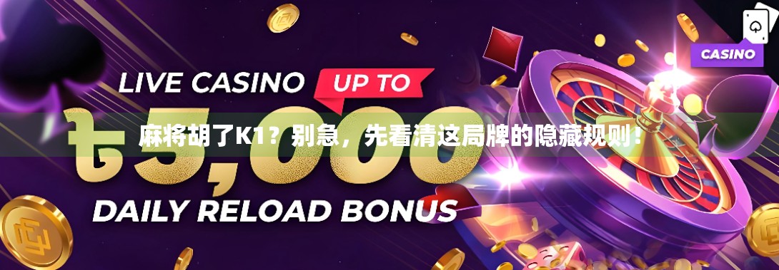 麻将胡了K1?别急,先看清这局牌的隐藏规则!