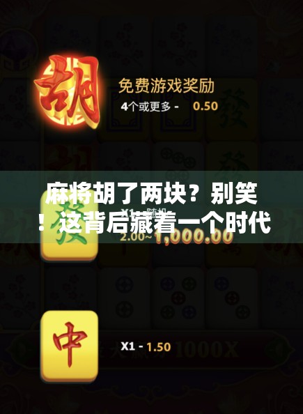 麻将胡了两块？别笑！这背后藏着一个时代的微幸福密码