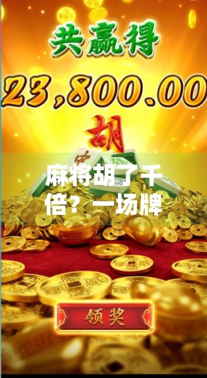 麻将胡了千倍？一场牌桌上的奇迹背后的真相与反思