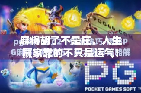 麻将胡了不是庄,人生赢家靠的不只是运气! 麻将胡了不是庄,人生赢家靠的不只是运气!