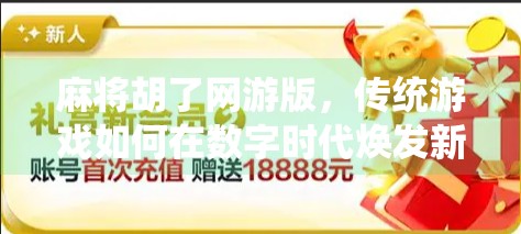 麻将胡了网游版,传统游戏如何在数字时代焕发新生? 麻将胡了网游版,传统游戏如何在数字时代焕发新生?