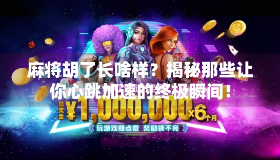 麻将胡了长啥样?揭秘那些让你心跳加速的终极瞬间!