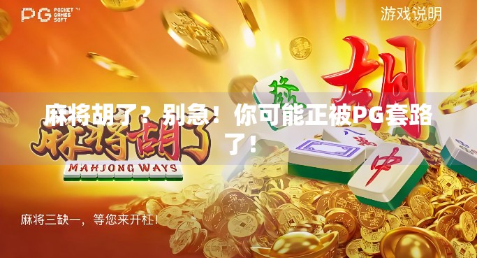 麻将胡了?别急!你可能正被PG套路了! 麻将胡了?别急!你可能正被PG套路了!
