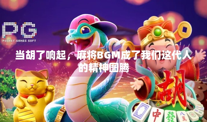 当胡了响起,麻将BGM成了我们这代人的精神图腾 当胡了响起,麻将BGM成了我们这代人的精神图腾