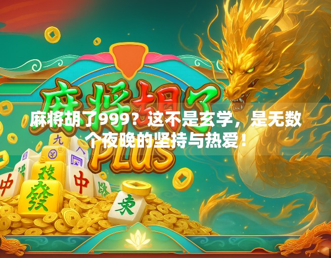 麻将胡了999？这不是玄学，是无数个夜晚的坚持与热爱！