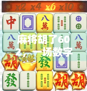 麻将胡了602,一场数字游戏背后的社交密码与人性观察 麻将胡了602,一场数字游戏背后的社交密码与人性观察