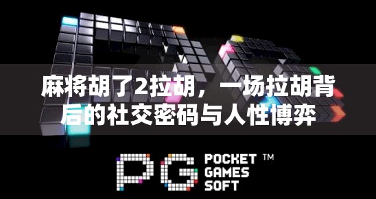 麻将胡了2拉胡，一场拉胡背后的社交密码与人性博弈