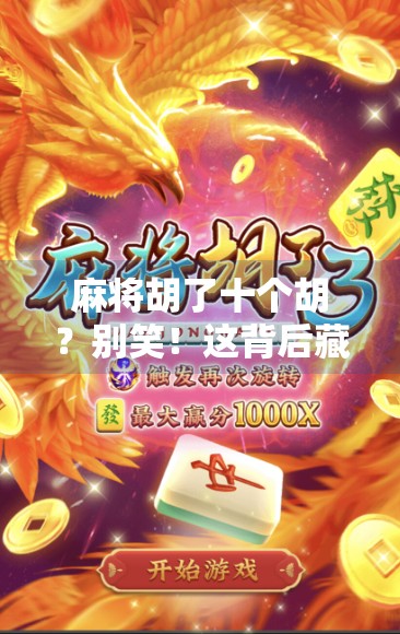 麻将胡了十个胡?别笑!这背后藏着普通人逆袭的真相!