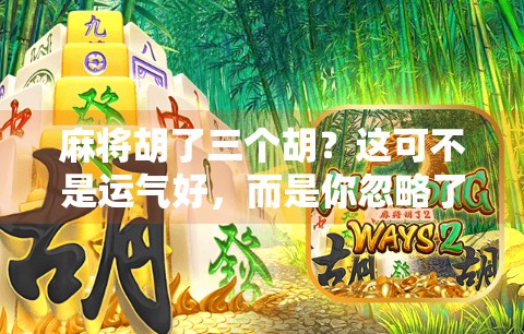 麻将胡了三个胡?这可不是运气好,而是你忽略了这个隐藏规则! 麻将胡了三个胡?这可不是运气好,而是你忽略了这个隐藏规则!