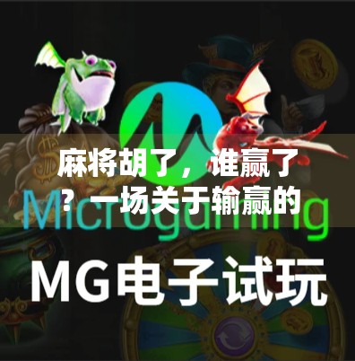 麻将胡了,谁赢了?一场关于输赢的哲学思考 麻将胡了,谁赢了?一场关于输赢的哲学思考