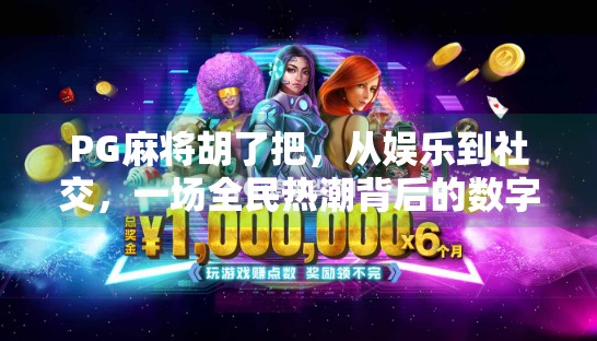 PG麻将胡了把,从娱乐到社交,一场全民热潮背后的数字文化密码
