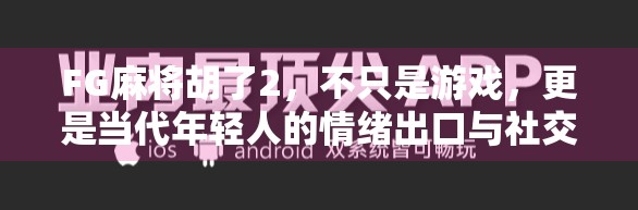 FG麻将胡了2,不只是游戏,更是当代年轻人的情绪出口与社交密码