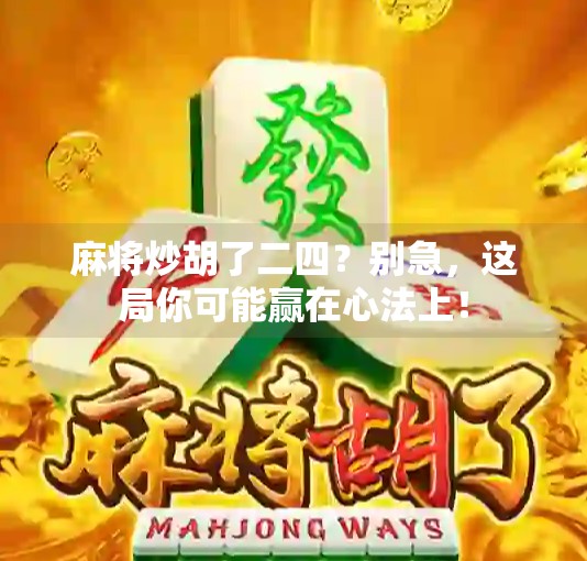 麻将炒胡了二四?别急,这局你可能赢在心法上! 麻将炒胡了二四?别急,这局你可能赢在心法上!