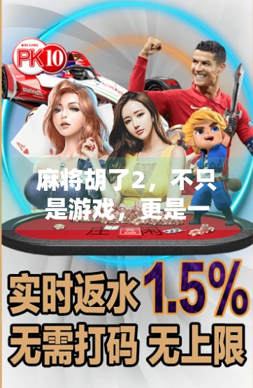 麻将胡了2，不只是游戏，更是一代人的青春记忆与情感共鸣