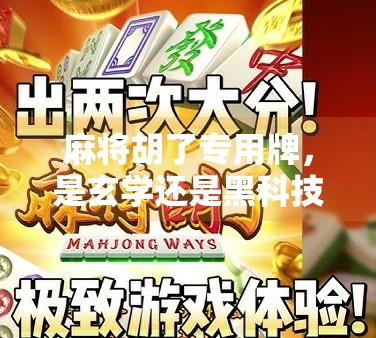 麻将胡了专用牌,是玄学还是黑科技?揭秘那些让你一炮双响的神秘道具 麻将胡了专用牌,是玄学还是黑科技?揭秘那些让你一炮双响的神秘道具