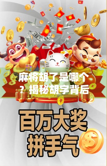 麻将胡了是哪个？揭秘胡字背后的千年博弈智慧与文化密码