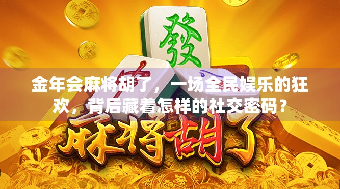 金年会麻将胡了,一场全民娱乐的狂欢,背后藏着怎样的社交密码? 金年会麻将胡了,一场全民娱乐的狂欢,背后藏着怎样的社交密码?