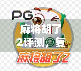 麻将胡了2评测,复古情怀与现代玩法的完美融合,这是一款值得反复搓下去的国民级手游! 麻将胡了2评测,复古情怀与现代玩法的完美融合,这是一款值得反复搓下去的国民级手游!