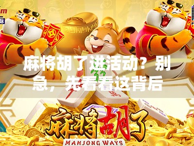 麻将胡了进活动?别急,先看看这背后的局! 麻将胡了进活动?别急,先看看这背后的局!