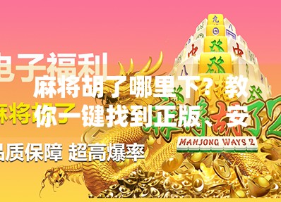 麻将胡了哪里下?教你一键找到正版、安全、好玩的麻将游戏平台! 麻将胡了哪里下?教你一键找到正版、安全、好玩的麻将游戏平台!