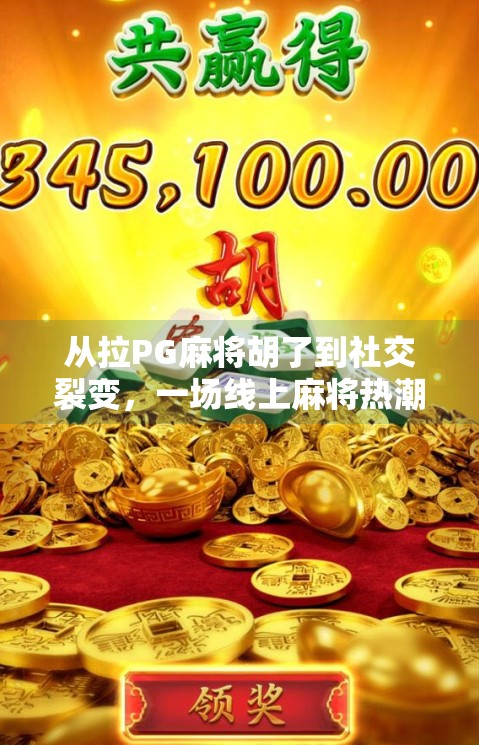 从拉PG麻将胡了到社交裂变，一场线上麻将热潮如何引爆全民参与？