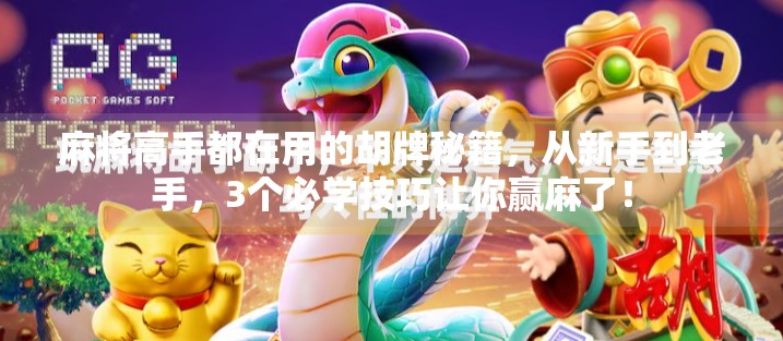 麻将高手都在用的胡牌秘籍，从新手到老手，3个必学技巧让你赢麻了！