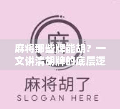 麻将那些牌能胡？一文讲清胡牌的底层逻辑与实战技巧！