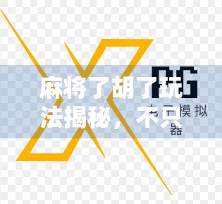 麻将了胡了玩法揭秘，不只是运气，更是策略与心理的博弈！