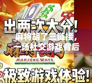 麻将胡了三链接，一场社交游戏背后的人情账本与当代年轻人的焦虑密码