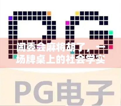 闹委会麻将胡了，一场牌桌上的社会学实验