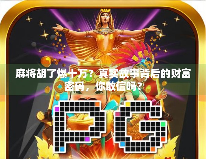 麻将胡了爆十万?真实故事背后的财富密码,你敢信吗? 麻将胡了爆十万?真实故事背后的财富密码,你敢信吗?