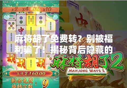 麻将胡了免费转?别被福利骗了!揭秘背后隐藏的陷阱与真实套路 麻将胡了免费转?别被福利骗了!揭秘背后隐藏的陷阱与真实套路