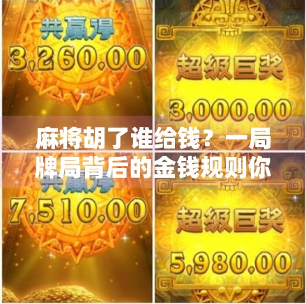 麻将胡了谁给钱?一局牌局背后的金钱规则你真的懂吗? 麻将胡了谁给钱?一局牌局背后的金钱规则你真的懂吗?