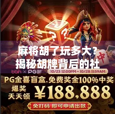 麻将胡了玩多大?揭秘胡牌背后的社交密码与心理博弈 麻将胡了玩多大?揭秘胡牌背后的社交密码与心理博弈