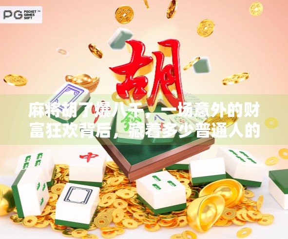 麻将胡了爆八千,一场意外的财富狂欢背后,藏着多少普通人的真实人生? 麻将胡了爆八千,一场意外的财富狂欢背后,藏着多少普通人的真实人生?