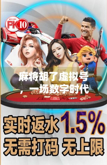 麻将胡了虚拟号,一场数字时代的牌局狂欢,你真的懂它吗? 麻将胡了虚拟号,一场数字时代的牌局狂欢,你真的懂它吗?