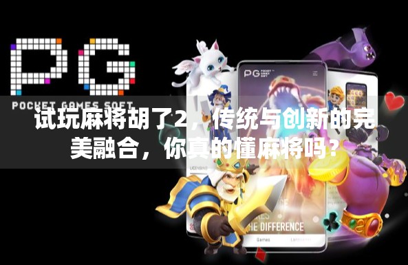 试玩麻将胡了2，传统与创新的完美融合，你真的懂麻将吗？