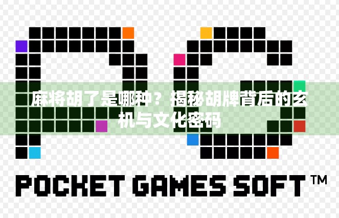 麻将胡了是哪种?揭秘胡牌背后的玄机与文化密码 麻将胡了是哪种?揭秘胡牌背后的玄机与文化密码