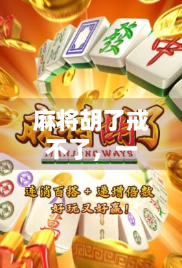 麻将胡了戒不了,一场关于成瘾与自控的现代寓言 麻将胡了戒不了,一场关于成瘾与自控的现代寓言