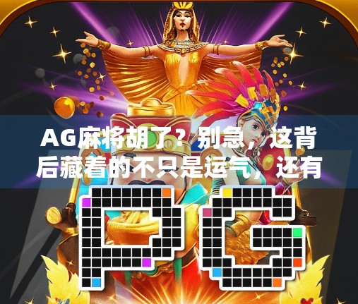 AG麻将胡了？别急，这背后藏着的不只是运气，还有你从未注意的局！