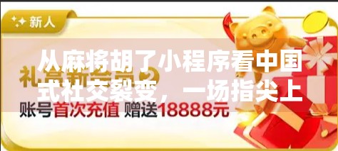 从麻将胡了小程序看中国式社交裂变，一场指尖上的全民娱乐革命