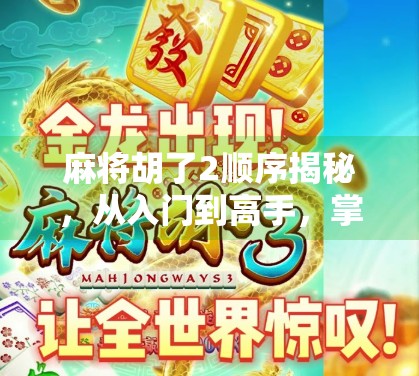 麻将胡了2顺序揭秘,从入门到高手,掌握这5步就能稳赢! 麻将胡了2顺序揭秘,从入门到高手,掌握这5步就能稳赢!