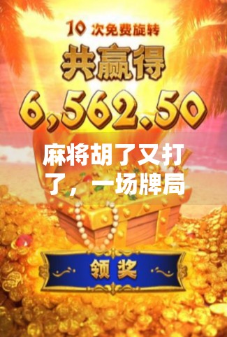 麻将胡了又打了,一场牌局背后的社交密码与人性微光 麻将胡了又打了,一场牌局背后的社交密码与人性微光