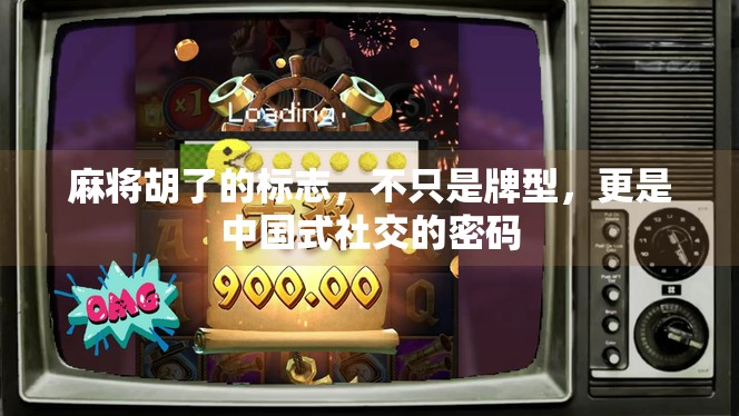 麻将胡了的标志，不只是牌型，更是中国式社交的密码