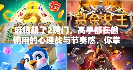 麻将胡了2窍门,高手都在偷偷用的心理战与节奏感,你掌握了吗? 麻将胡了2窍门,高手都在偷偷用的心理战与节奏感,你掌握了吗?