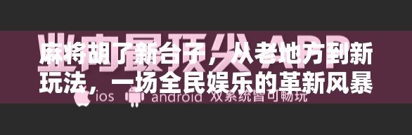 麻将胡了新台子,从老地方到新玩法,一场全民娱乐的革新风暴!
