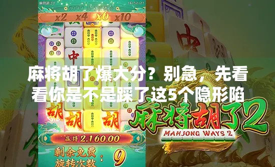 麻将胡了爆大分?别急,先看看你是不是踩了这5个隐形陷阱! 麻将胡了爆大分?别急,先看看你是不是踩了这5个隐形陷阱!