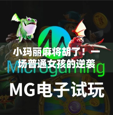 小玛丽麻将胡了!一场普通女孩的逆袭人生,原来靠的是这3个字 小玛丽麻将胡了!一场普通女孩的逆袭人生,原来靠的是这3个字