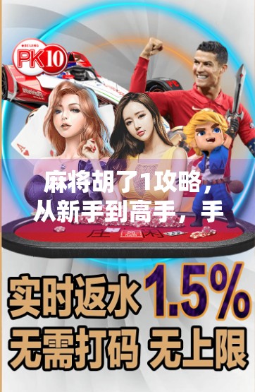 麻将胡了1攻略,从新手到高手,手把手教你玩转经典麻将!